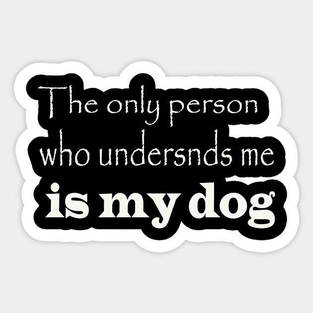 the only person who understnds me is my dog Sticker by Azamerch